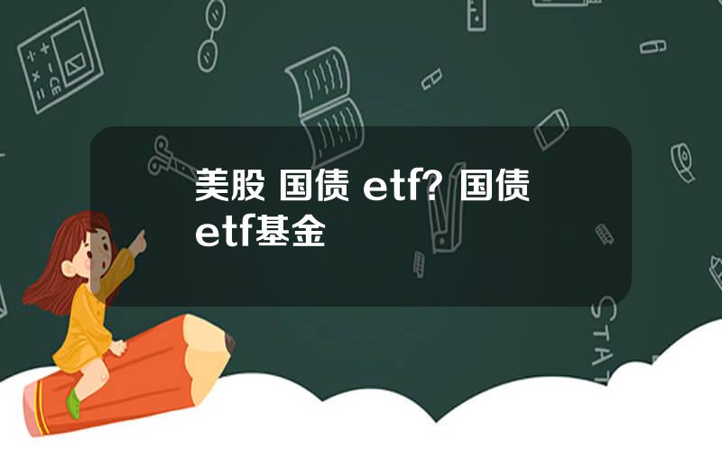 美股 国债 etf？国债etf基金